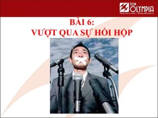 BÀI 6:
VƯỢT QUA SỰ HỒI HỘP
65
 