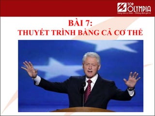 BÀI 7:
THUYẾT TRÌNH BẰNG CẢ CƠ THỂ
76
 