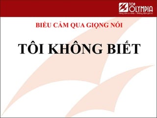 BIỂU CẢM QUA GIỌNG NÓI
TÔI KHÔNG BIẾT
 
