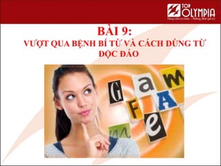 BÀI 9:
VƯỢT QUA BỆNH BÍ TỪ VÀ CÁCH DÙNG TỪ
ĐỘC ĐÁO
90
 