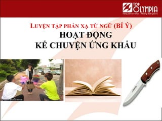 LUYỆN TẬP PHẢN XẠ TỪ NGỮ (BÍ Ý)
HOẠT ĐỘNG
KỂ CHUYỆN ỨNG KHẨU
 