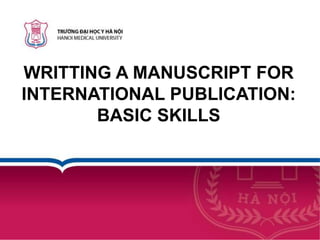 WRITTING A MANUSCRIPT FOR
INTERNATIONAL PUBLICATION:
BASIC SKILLS
 