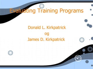 Evaluating Training Programs Donald L. Kirkpatrick og James D. Kirkpatrick  