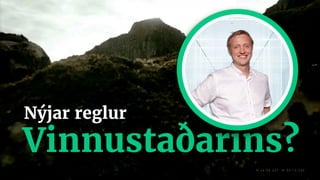 Nýjar reglur
Vinnustaðarins?
 