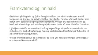 Framkvæmd og innihald
Greinin er yfirlitsgrein og fjallar í meginatriðum um nám í ensku sem annað
tungumál og árangur og skilvirkni slíkra námskeiða. Farið er yfir hvað það er sem
hefur áhrif á þátttöku og velgengni nemenda, hverjar eru helstu hindranir og
hvað veitir hvatningu auk mikilvægra þátta sem þurfa að vera til staðar í náminu.
Í ljósi þess að víða er um niðurskurð og hagræðingu að ræða er aukin krafa um
skilvirkni. Því þarf að hafa í huga hvernig skal standa að fræðslu fyrir fullorðna til
að sem bestur árangur náist.
Vitnað er í fræðibækur og rannsóknir og farið yfir helstu kenningar sem byggðar
eru á rannsóknum um efnið
 