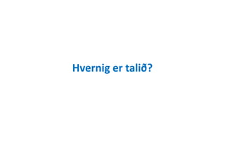 Hvernig er talið?
 