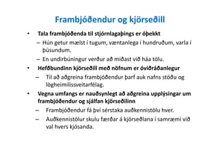 Frambjóðendur og kjörseðill
• Tala frambjóðenda til stjórnlagaþings er óþekkt
– Hún getur mælst í tugum, væntanlega í hundruðum, varla í
þúsundum.
– En undirbúningur verður að miðast við háa tölu.
• Hefðbundinn kjörseðill með nöfnum er óviðráðanlegur
– Til að aðgreina frambjóðendur þarf auk nafns stöðu og– Til að aðgreina frambjóðendur þarf auk nafns stöðu og
lögheimilissveitarfélag.
• Vegna umfangs er nauðsynlegt að aðgreina upplýsingar um
frambjóðendur og sjálfan kjörseðilinn
– Frambjóðendur fá því sérstaka auðkennistölu hver.
– Auðkennistölur skulu færðar á kjörseðlana í samræmi við
val hvers kjósanda.
 