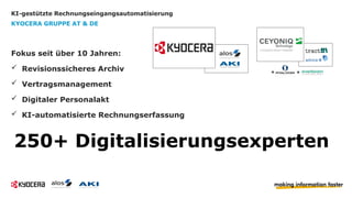 250+ Digitalisierungsexperten
KI-gestützte Rechnungseingangsautomatisierung
KYOCERA GRUPPE AT & DE
Fokus seit über 10 Jahr...