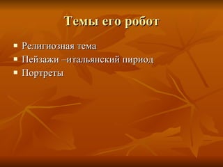 Темы его робот Религиозная тема Пейзажи –итальянский пириод Портреты 