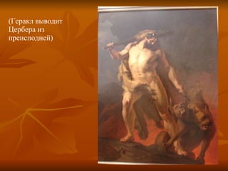 (Геракл выводит Цербера из преисподней) 