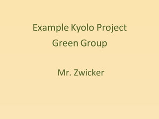 Mr. Zwicker Example Kyolo Project Green Group 