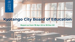 Kyotango City Board of Education
Report as from 18 Apr 22 to 18 Dec 22
 