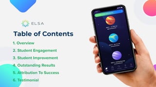 Table of Contents
1. Overview
2. Student Engagement
3. Student Improvement
4. Outstanding Results
5. Attribution To Success
6. Testimonial
 