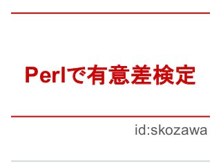 Perlで有意差検定
id:skozawa
 