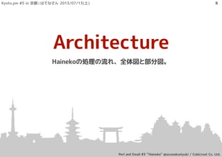 Architecture
Hainekoの処理の流れ、全体図と部分図。
Kyoto.pm #5 in 京都::はてなさん 2013/07/13(土)
Perl and Email #3 ``Haineko'' @azumakuniyuki / Cubicroot Co. Ltd.
8
 
