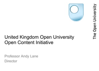 United Kingdom Open University Open Content Initiative Professor Andy Lane Director 