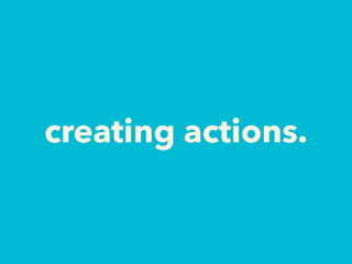 creating actions.
 