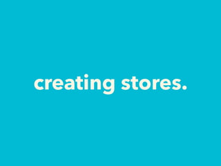 creating stores.
 