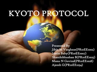KYOTO PROTOCOL Presented By Jibin M Varghese(PR10EE1002) Justin Baby(PR10EE1007) Shanthibhushan B(PR10EE1025) Manu N Govind(PR10EE1028) Ajeesh G(PR10EE1034) 