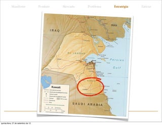 Manifesto                 Produto   Mercado   Problema   Estratégia   Táticas




quinta-feira, 27 de setembro de 12
 