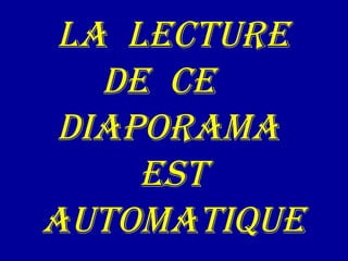 La  lecture de  ce  DIAPORAMA  est AUTOMATIQUE 