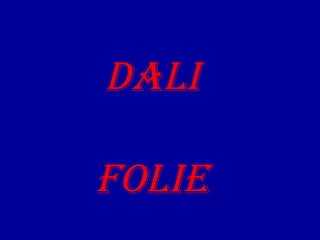 DALI FOLIE 