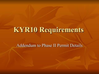 KYR10 Requirements  Addendum to Phase II Permit Details 
