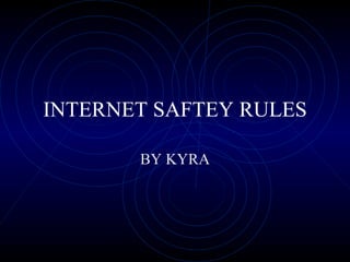 INTERNET SAFTEY RULES BY KYRA 