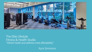 The Elite Lifestyle
Fitness & Health Studio
“Wherehealthandwellnessmeetaffordability"
Kyra Simmons
 