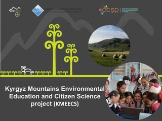Kyrgyz Mountains Environmental
Education and Citizen Science
project (KMEECS)
 