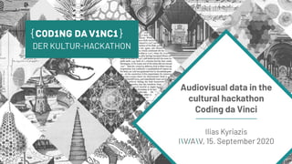 DER KULTUR-HACKATHON
Audiovisual data in the
cultural hackathon  
Coding da Vinci
Ilias Kyriazis 
IV/AV, 15. September 2020
 