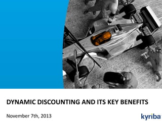 DYNAMIC DISCOUNTING AND ITS KEY BENEFITS
November 7th, 2013
© 2013 Kyriba Corporation. All rights reserved.

1
PRIVILEGED & CONFIDENTIAL.

1

 