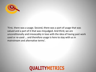 'First, there was a usage. Second, there was a part of usage that was
valued and a part of it that was misjudged. And third, we are
unconditionally and irrevocably in love with the idea of having past work
used or re-used … and therefore usage is here to stay with us in
mainstream and alternative terms'.
 