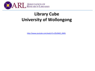Library 
Cube 
University 
of 
Wollongong 
hfp://www.youtube.com/watch?v=Z9UN8O_KMQ 
 