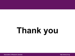 http://www.arl.org 
Thank you 
Association of Research Libraries 
