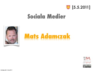 [5.5.2011]

                         Sociala Medier


                         Mats Adamczak



torsdag den 5 maj 2011
 