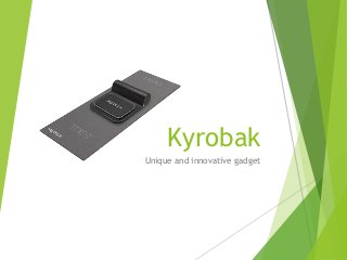 Kyrobak
Unique and innovative gadget
 