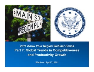 2011 Know Your Region Webinar Series
Part 7: Global T
P t 7 Gl b l Trends in Competitiveness
                  d i C        titi
         and Productivity Growth

             Webinar | April 7, 2011
                                       McKinsey & Company |
 