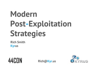 Modern
Post-Exploitation
Strategies
Rich Smith
Kyrus



             Rich@Kyr.us
 