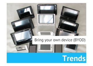 Bring your own device (BYOD)



               Trends
 