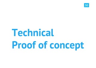 30




Technical
Proof of concept
 