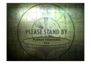 35




Python internals
101  Python Internals
           101
 