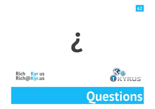 62




              ¿
Rich@Kyr.us
Rich@Kyr.us



                  Questions
 