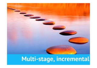 8

•  Baby steps towards a goal




       Multi-stage, incremental
 