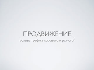 ПРОДВИЖЕНИЕ
Больше трафика хорошего и разного?
 
