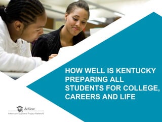 HOW WELL IS KENTUCKY PREPARING ALL  STUDENTS FOR COLLEGE,  CAREERS AND LIFE 