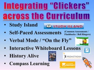 • Study Island
• Self-Paced Assessments (Common Assessments /
Flashbacks / Bell Ringers)
• Verbal Mode / “On the Fly”
• Interactive Whiteboard Lessons
• History Alive
• Compass Learning