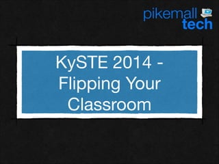 KySTE 2014 Flipping Your
Classroom

 