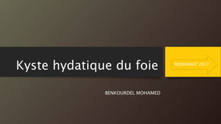 Kyste hydatique du foie
BENKOURDEL MOHAMED
RESIDANAT 2017
 