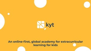 An online-ﬁrst, global academy for extracurricular
learning for kids
 